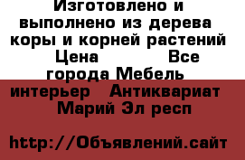 Изготовлено и выполнено из дерева, коры и корней растений. › Цена ­ 1 000 - Все города Мебель, интерьер » Антиквариат   . Марий Эл респ.